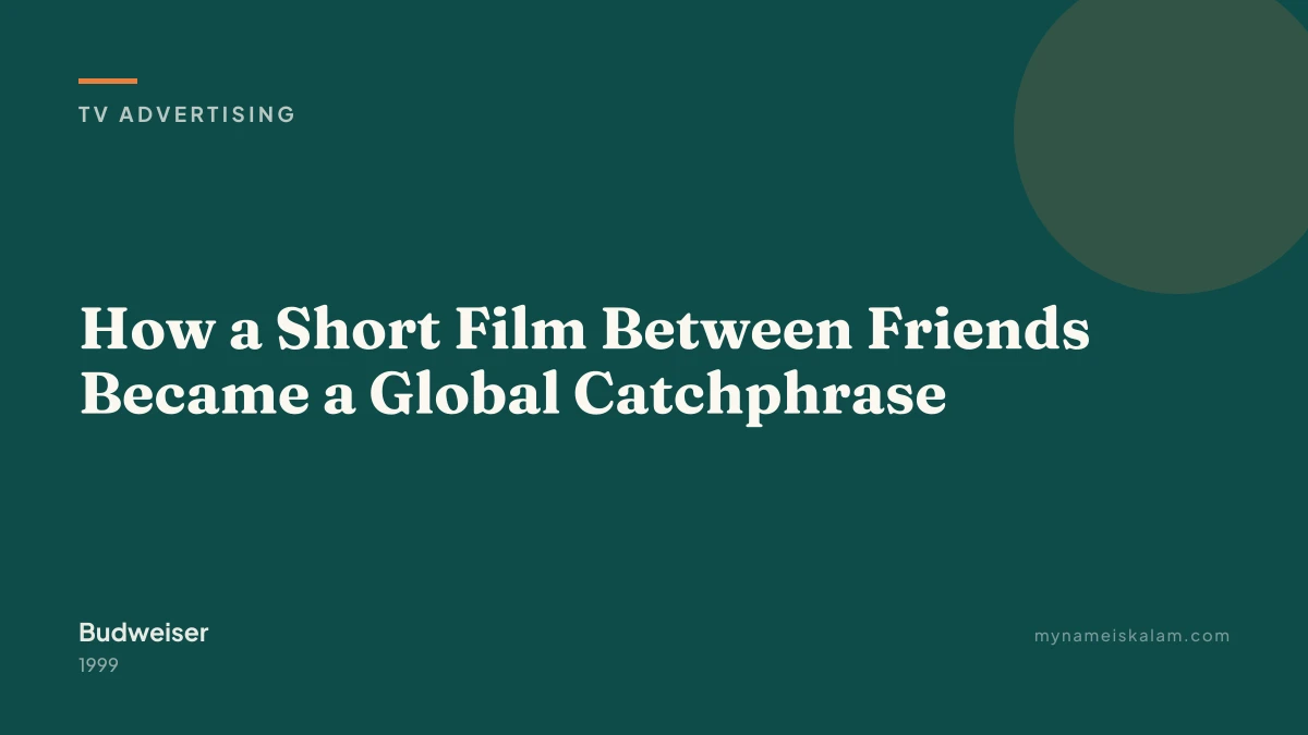 “How a Short Film Between Friends Became a Global Catchphrase” - Budweiser tv advertising case study title card (1999)