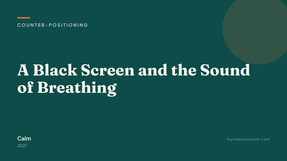 “A Black Screen and the Sound of Breathing” — Calm counter-positioning case study title card (2021)