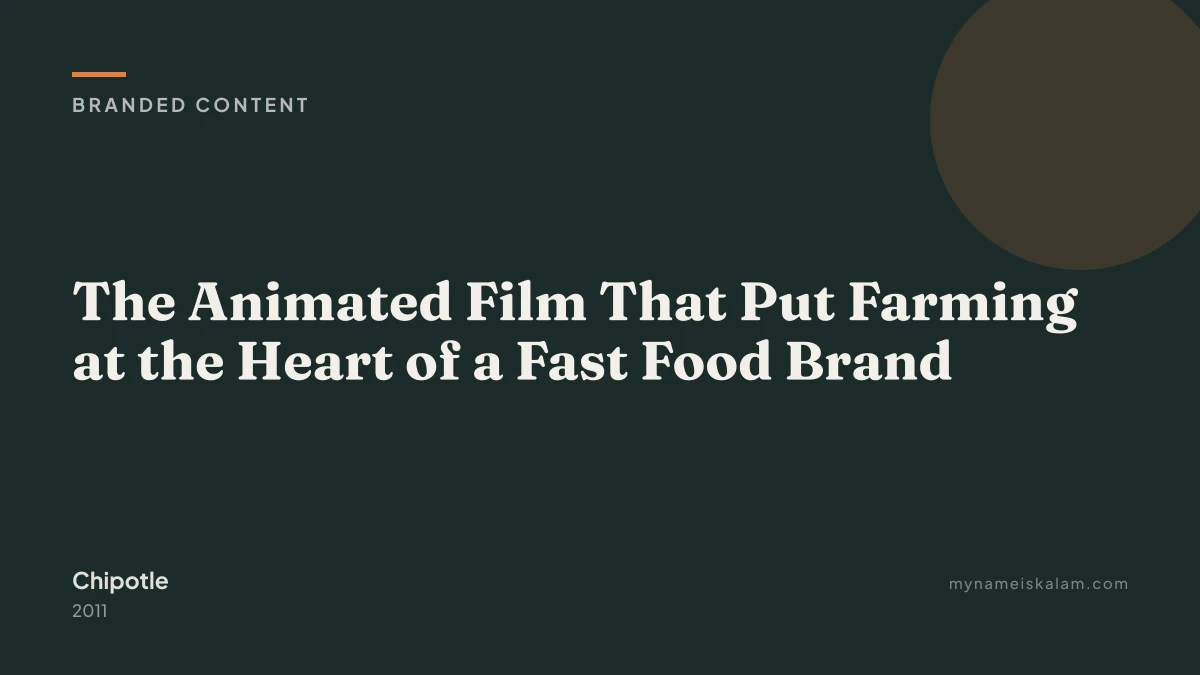 “The Animated Film That Put Farming at the Heart of a Fast Food Brand” - Chipotle branded content case study title card (2…