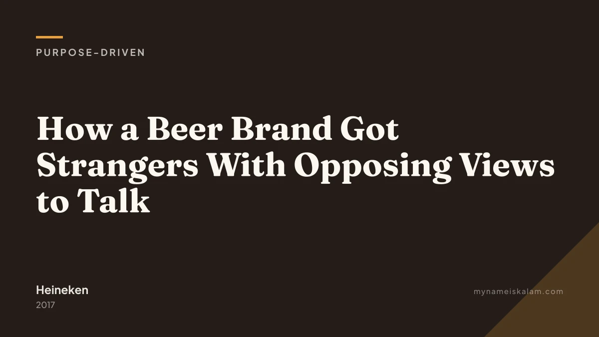 “How a Beer Brand Got Strangers With Opposing Views to Talk” - Heineken purpose-driven case study title card (2017)