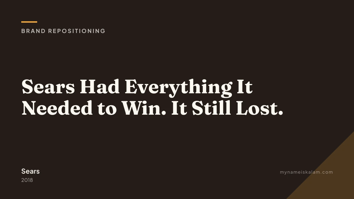 “Sears Had Everything It Needed to Win. It Still Lost.” — brand repositioning case study title card (2018)