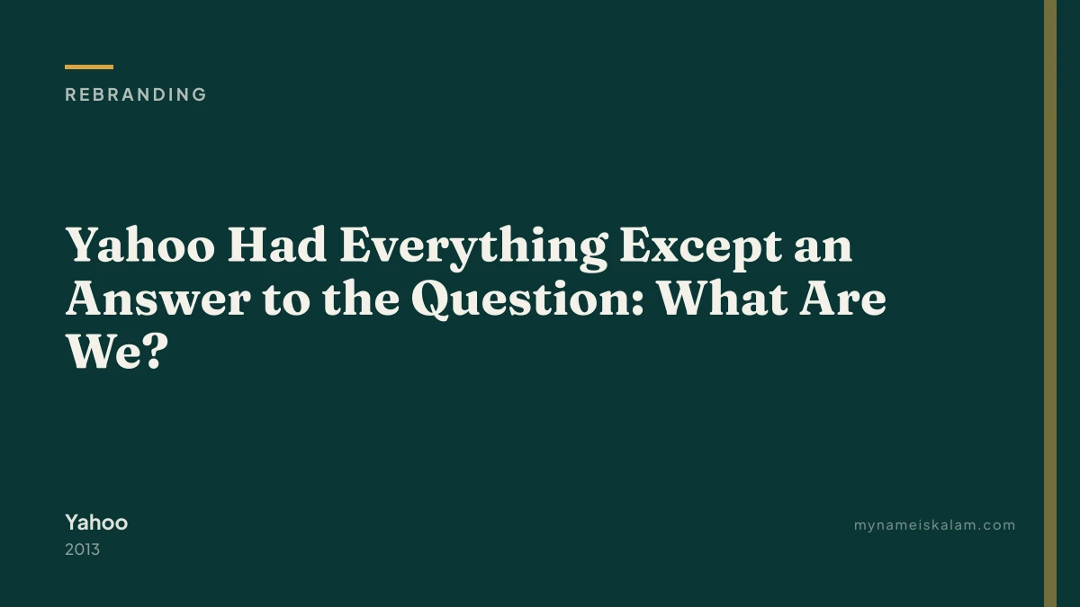 “Yahoo Had Everything Except an Answer to the Question: What Are We?” — rebranding case study title card (2013)